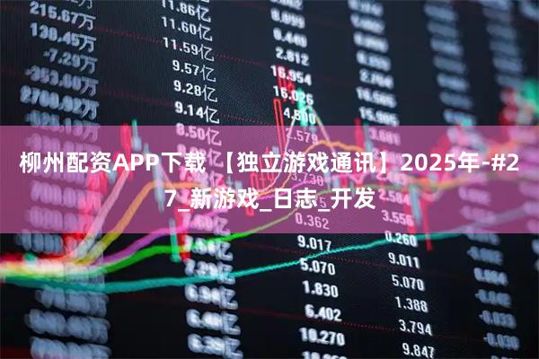 柳州配资APP下载 【独立游戏通讯】2025年-#27_新游戏_日志_开发